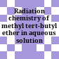 Radiation chemistry of methyl tert-butyl ether in aqueous solution /