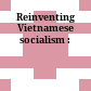 Reinventing Vietnamese socialism :
