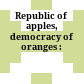 Republic of apples, democracy of oranges :