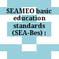 SEAMEO basic education standards (SEA-Bes) :