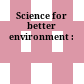 Science for better environment :