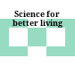 Science for better living