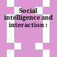 Social intelligence and interaction :