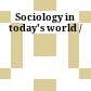 Sociology in today's world /