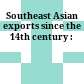 Southeast Asian exports since the 14th century :