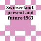 Switzerland, present and future 1963
