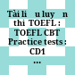 Tài liệu luyện thi  TOEFL : TOEFL CBT Practice tests : CD1 - Time: 80', Track 7, Practice test: 1-3  [Đĩa CD-ROM] /