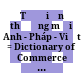 Từ điển thương mại Anh - Pháp - Việt = Dictionary of Commerce English - French - Vietnamese : 6.000 mục từ kèm giải thích.