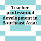 Teacher professional development in Southeast Asia :