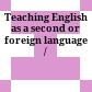 Teaching English as a second or foreign language /