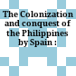 The Colonization and conquest of the Philippines by Spain :