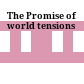 The Promise of world tensions