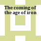The coming of the age of iron