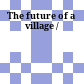 The future of a village /