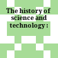 The history of science and technology :