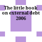 The little book on external debt 2006