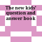 The new kids' question and answer book