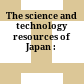 The science and technology resources of Japan :