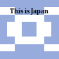 This is Japan