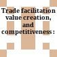 Trade facilitation value creation, and competitiveness :