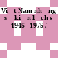 Việt Nam những sự kiện lịch sử 1945 - 1975 /