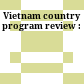 Vietnam country program review :