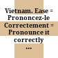 Vietnam. Ease = Prononcez-le Correctement = Pronounce it correctly [Đĩa CD-ROM] /