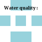 Water quality :