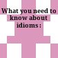 What you need to know about idioms :
