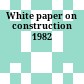 White paper on construction 1982