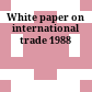 White paper on international trade 1988