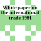 White paper on the international trade 1981