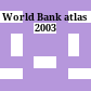 World Bank atlas 2003
