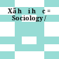 Xã hội học = Sociology /