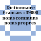 Dictionnaire Francais  : 39000 noms communs noms propres