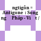 Ăngtigôn = Antigone  : Song ngữ Pháp - Việt /
