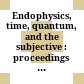 Endophysics, time, quantum, and the subjective : proceedings of the ZIF Interdisciplinary Research Workshop, 17-22 January 2005, Bielefeld, Germany /