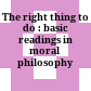The right thing to do : basic readings in moral philosophy /