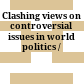 Clashing views on controversial issues in world politics /