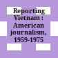 Reporting Vietnam : American journalism, 1959-1975 /