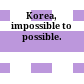 Korea, impossible to possible.