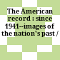 The American record : since 1941--images of the nation's past /