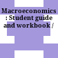 Macroeconomics : Student guide and workbook /