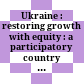 Ukraine : restoring growth with equity : a participatory country economic memorandum.