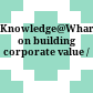 Knowledge@Wharton on building corporate value /