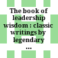 The book of leadership wisdom : classic writings by legendary business leaders /