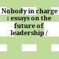 Nobody in charge : essays on the future of leadership /