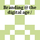 Branding @ the digital age /