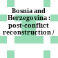 Bosnia and Herzegovina : post-conflict reconstruction /