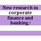 New research in corporate finance and banking /